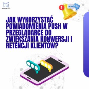 Jak wykorzystać powiadomienia push w przeglądarce do zwiększania konwersji i retencji klientów?